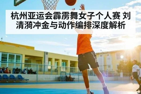 杭州亚运会霹雳舞女子个人赛 刘清漪冲金与动作编排深度解析